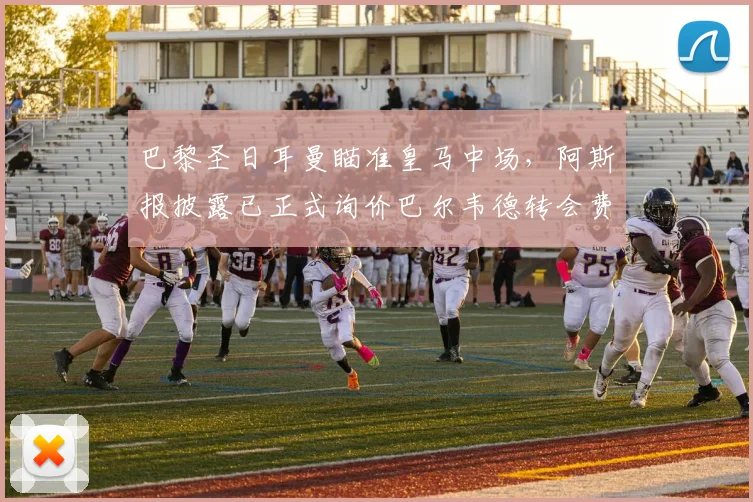 巴黎圣日耳曼瞄准皇马中场，阿斯报披露已正式询价巴尔韦德转会费