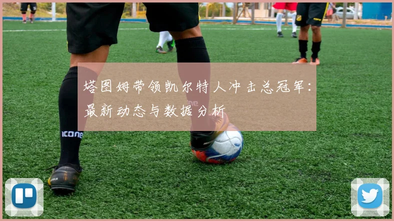 塔图姆带领凯尔特人冲击总冠军:最新动态与数据分析